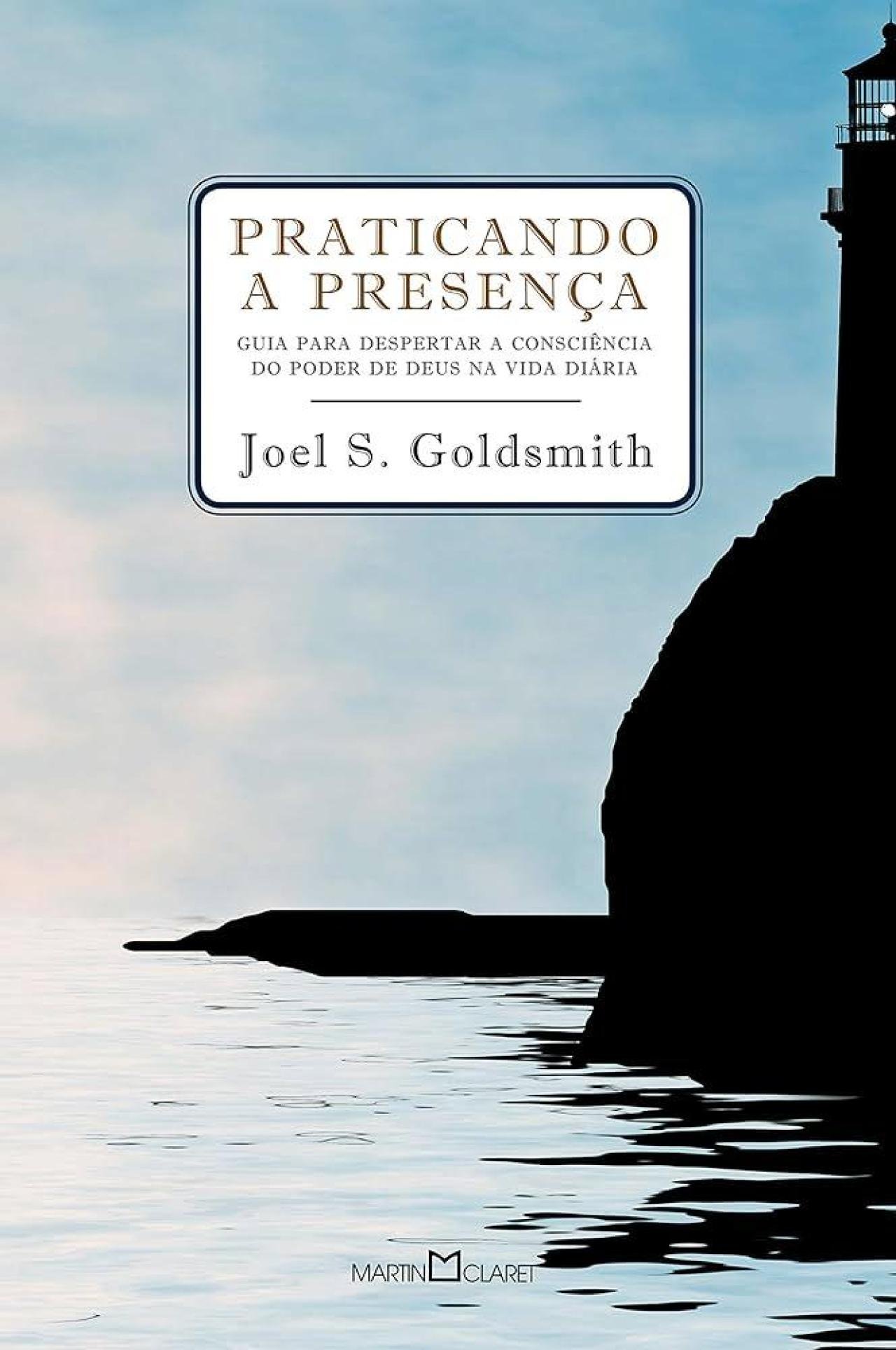 Praticando a Presença - Joel Goldsmith Praticando a Presença - Joel Goldsmith